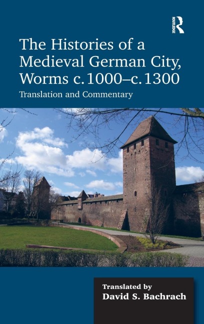 The Histories of a Medieval German City, Worms c. 1000-c. 1300: Translation and Commentary