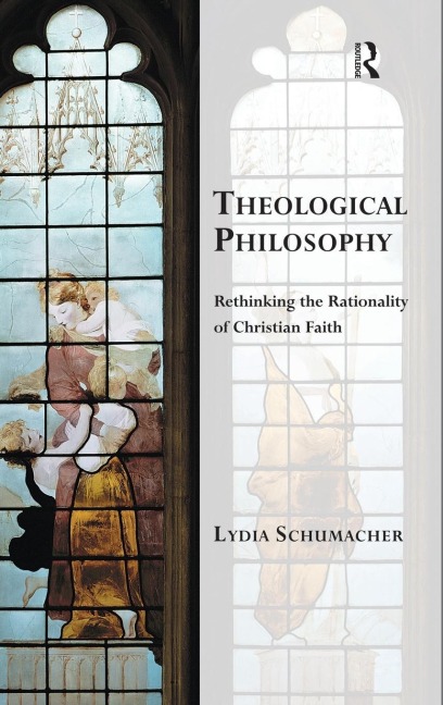 Theological Philosophy: Rethinking the Rationality of Christian Faith
