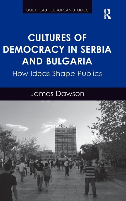 Cultures of Democracy in Serbia and Bulgaria: How Ideas Shape Publics