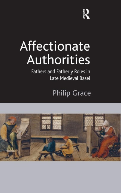 Affectionate Authorities: Fathers and Fatherly Roles in Late Medieval Basel