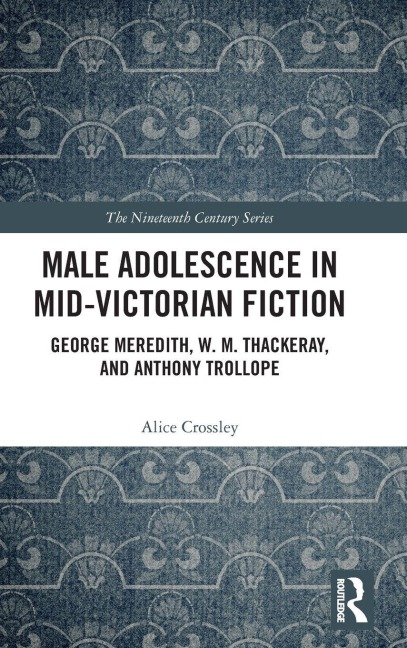 Male Adolescence in Mid-Victorian Fiction: George Meredith, W. M. Thackeray, and Anthony Trollope