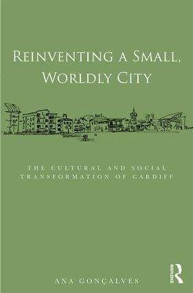 Reinventing a Small, Worldly City: The Cultural and Social Transformation of Cardiff