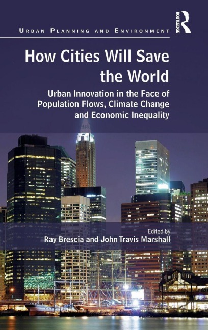 How Cities Will Save the World: Urban Innovation in the Face of Population Flows, Climate Change and Economic Inequality