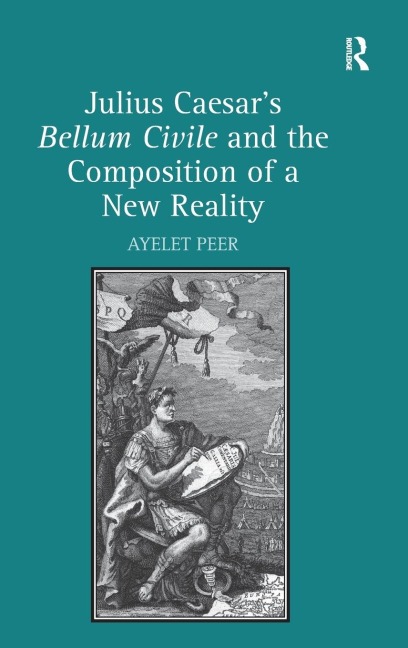 Julius Caesars Bellum Civile and the Composition of a New Reality