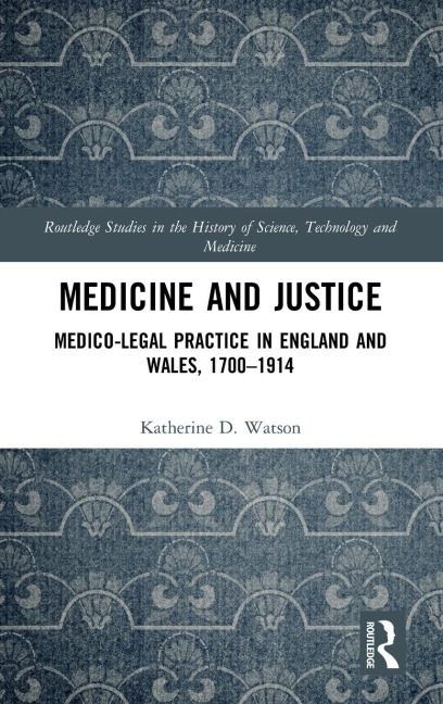 Medicine and Justice: Medico-Legal Practice in England and Wales, 1700-1914
