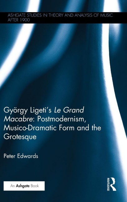 György Ligetis Le Grand Macabre: Postmodernism, Musico-Dramatic Form and the Grotesque