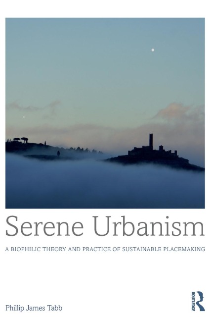 Serene Urbanism: A biophilic theory and practice of sustainable placemaking