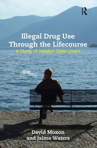 Illegal Drug Use Through the Lifecourse A Study of 'hidden' Older Users