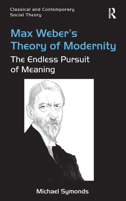 Max Webers Theory of Modernity: The Endless Pursuit of Meaning
