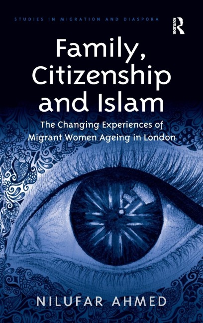 Family, Citizenship and Islam: The Changing Experiences of Migrant Women Ageing in London