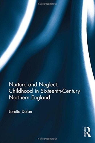 Nurture and Neglect Childhood in Sixteenth-century Northern England
