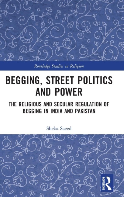 Begging, Street Politics and Power: The Religious and Secular Regulation of Begging in India and Pakistan