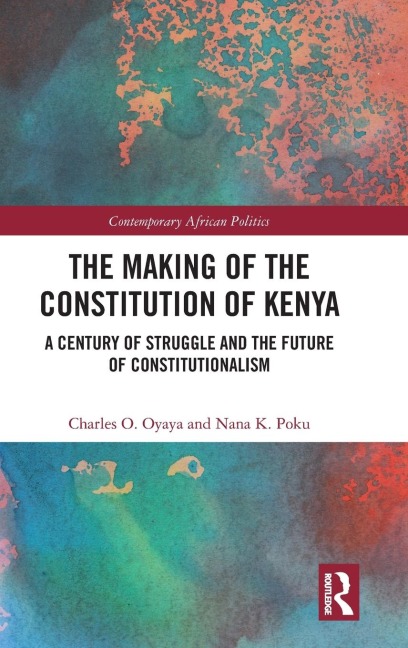 The Making of the Constitution of Kenya: A Century of Struggle and the Future of Constitutionalism