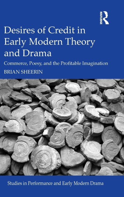 Desires of Credit in Early Modern Theory and Drama: Commerce, Poesy, and the Profitable Imagination