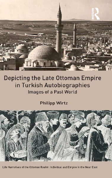 Depicting the Late Ottoman Empire in Turkish Autobiographies: Images of a Past World