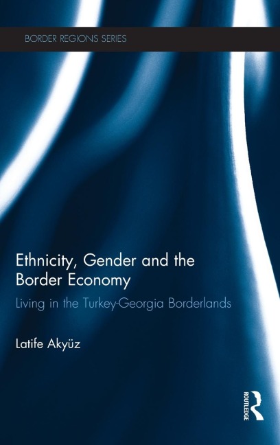 Ethnicity, Gender and the Border Economy: Living in the Turkey-Georgia Borderlands
