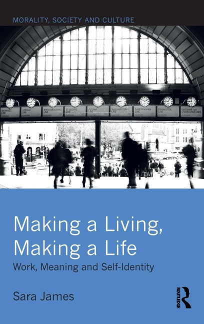 Making a Living, Making a Life: Work, Meaning and Self-Identity