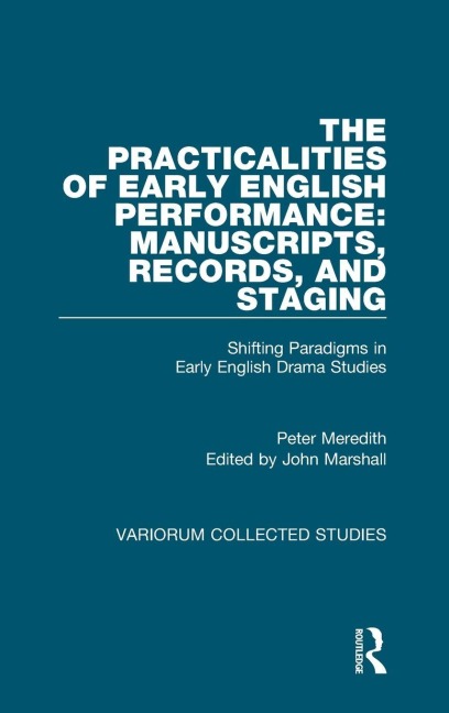 The Practicalities of Early English Performance: Manuscripts, Records, and Staging: Shifting Paradigms in Early English Drama Studies
