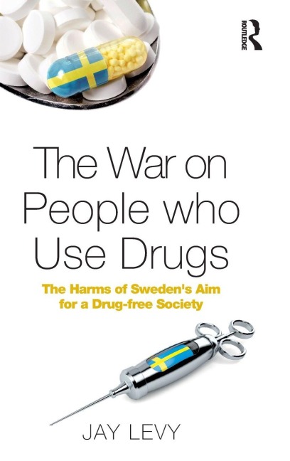 The War on People who Use Drugs: The Harms of Swedens Aim for a Drug-Free Society