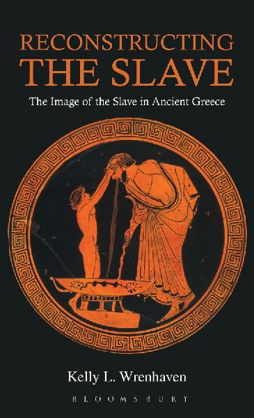 Reconstructing the Slave: The Image of the Slave in Ancient Greece