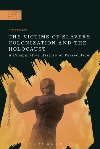 The Victims of Slavery, Colonization and the Holocaust A Comparative History of Persecution
