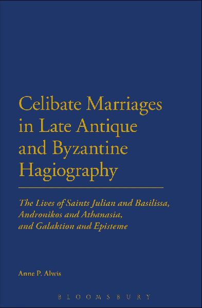 Celibate Marriages in Late Antique and Byzantine Hagiography: The Lives of Saints Julian and Basilissa, Andronikos and Athanasia, and Galaktion and Ep