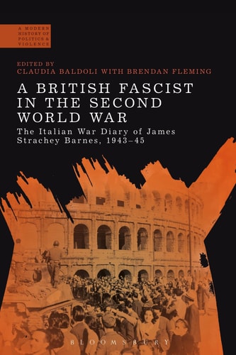 A British Fascist in the Second World War The Italian War Diary of James Strachey Barnes, 1943-45