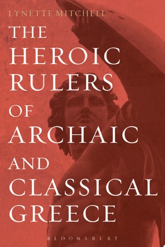 The Heroic Rulers of Archaic and Classical Greece