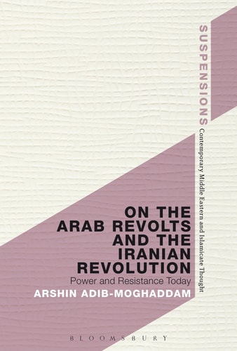 On the Arab Revolts and the Iranian Revolution Power and Resistance Today