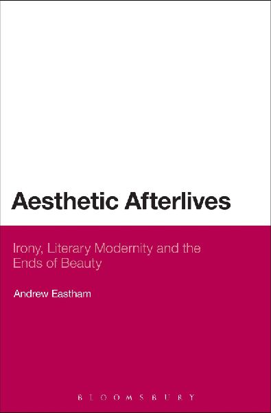 Aesthetic Afterlives: Irony, Literary Modernity and the Ends of Beauty