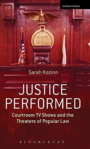 Justice Performed Courtroom TV Shows and the Theaters of Popular Law