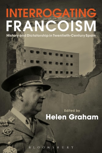 Interrogating Francoism History and Dictatorship in Twentieth-Century Spain