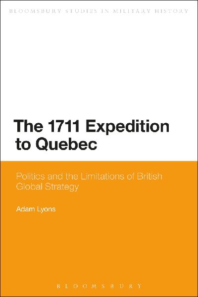 The 1711 Expedition to Quebec: Politics and the Limitations of British Global Strategy