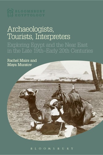 Archaeologists, Tourists, Interpreters Exploring Egypt and the Near East in the Late 19th–Early 20th Centuries
