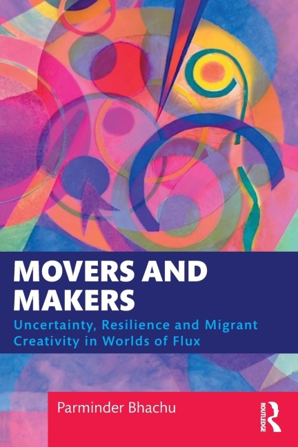 Movers and Makers: Uncertainty, Resilience and Migrant Creativity in Worlds of Flux