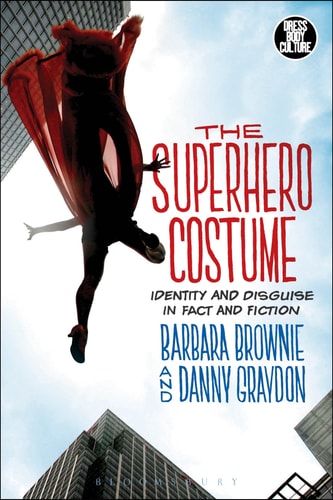 The Superhero Costume Identity and Disguise in Fact and Fiction