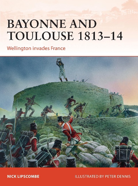 Bayonne and Toulouse 1813-14: Wellington Invades France