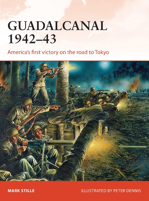 Guadalcanal 1942-43: Americas First Victory on the Road to Tokyo