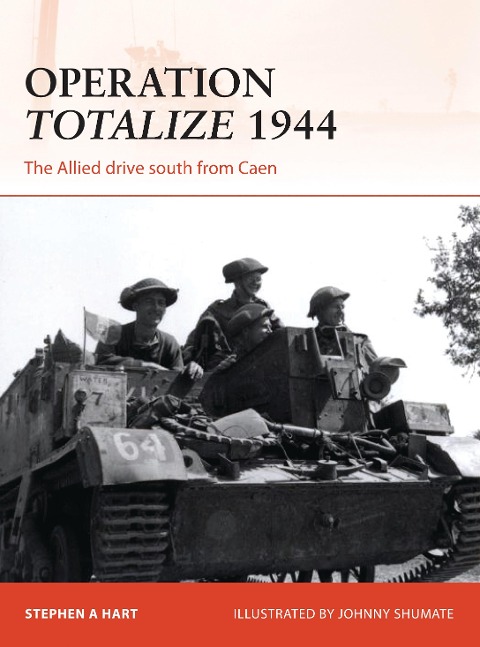Operation Totalize 1944: The Allied Drive South from Caen