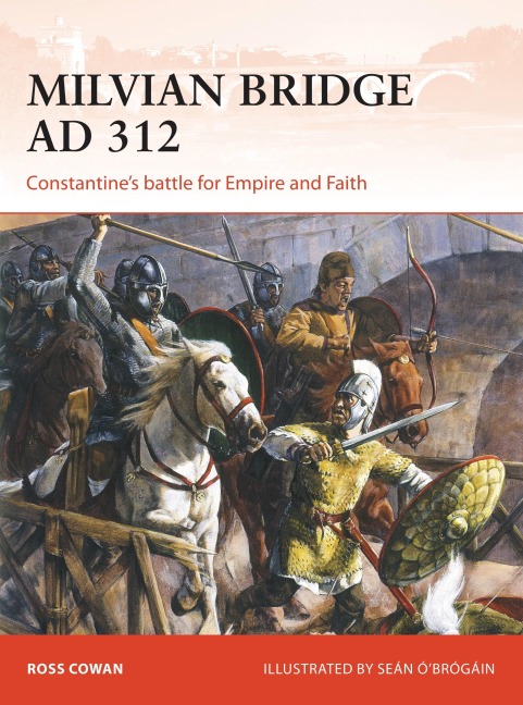 Milvian Bridge AD 312: Constantines Battle for Empire and Faith