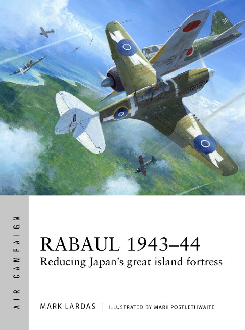 Rabaul 1943-44: Reducing Japans great island fortress
