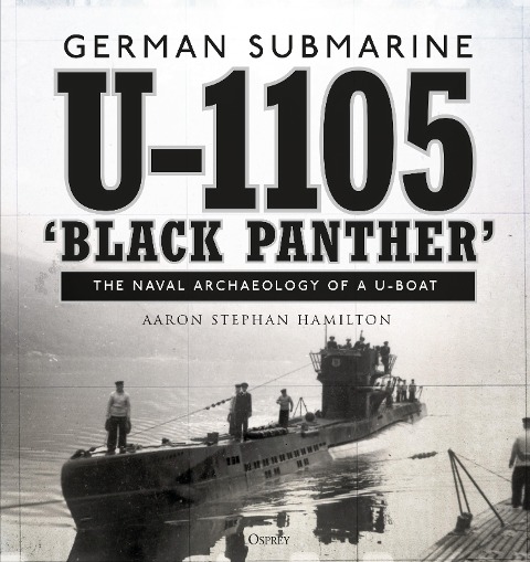 German Submarine U-1105 Black Panther: The Naval Archaeology of a U-Boat