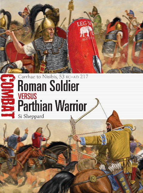Roman Soldier Vs Parthian Warrior: Carrhae to Nisibis, 53 BC-AD 217