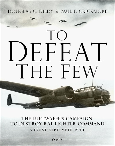 To Defeat the Few: The Luftwaffes campaign to destroy RAF Fighter Command,  August-September 1940