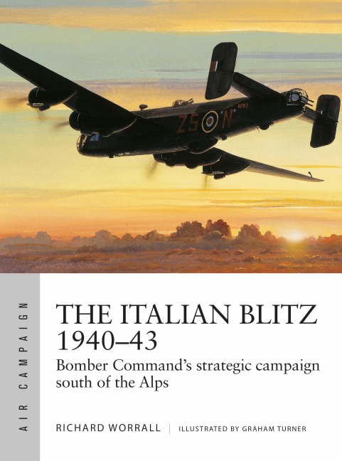 The Italian Blitz 1940-43: Bomber Commands war against Mussolinis cities, docks and factories