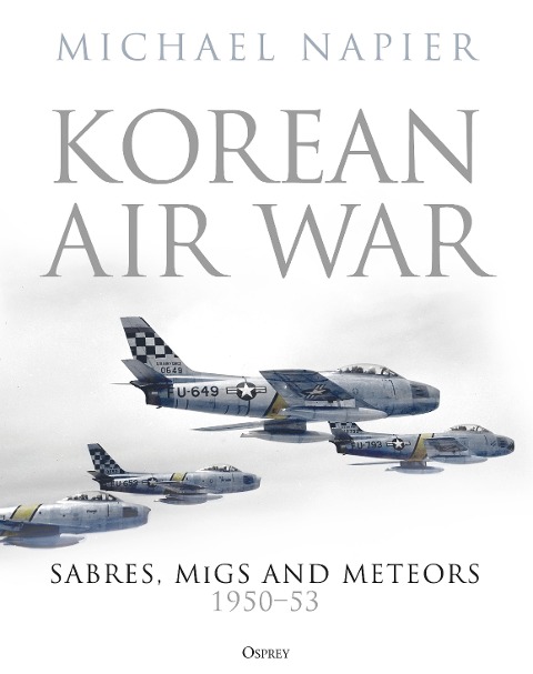 Korean Air War: Sabres, Migs and Meteors, 1950-53