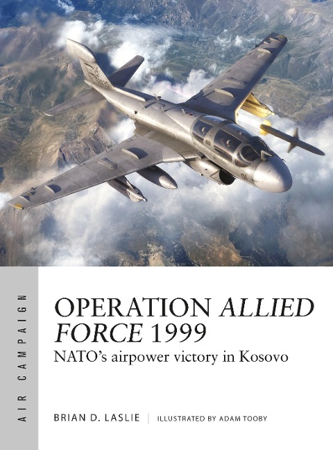 Operation Allied Force 1999: Nato's Airpower Victory in Kosovo