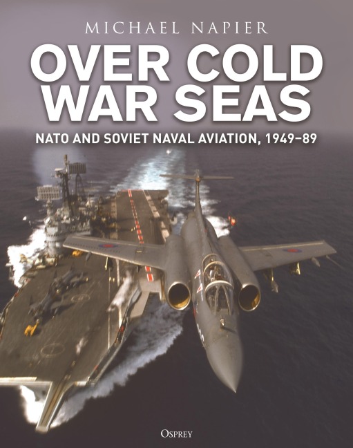 Over Cold War Seas: NATO and Soviet Naval Aviation, 1949-89
