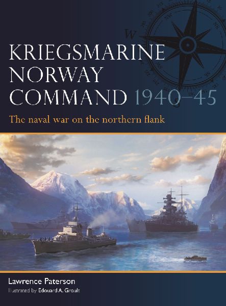 Kriegsmarine Norway Command 1940-45: The Naval War on the Northern Flank
