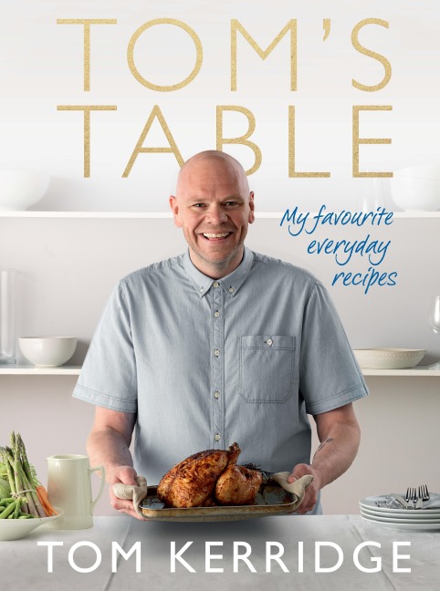 Toms Table: My Favourite Everyday Recipes